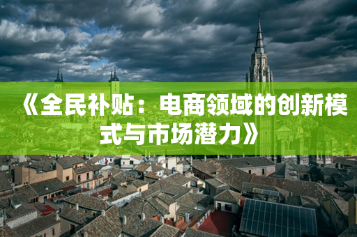 《全民补贴：电商领域的创新模式与市场潜力》