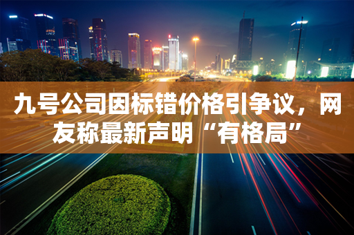 九号公司因标错价格引争议，网友称最新声明“有格局”