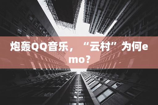 炮轰QQ音乐，“云村”为何emo？