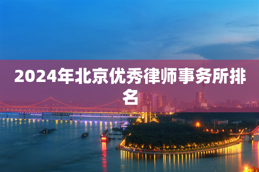 2024年北京优秀律师事务所排名